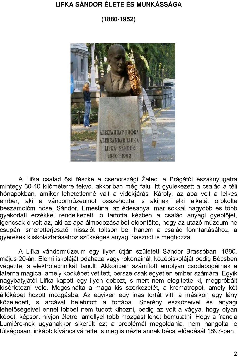 Károly, az apa volt a lelkes ember, aki a vándormúzeumot összehozta, s akinek lelki alkatát örökölte beszámolóm hőse, Sándor.