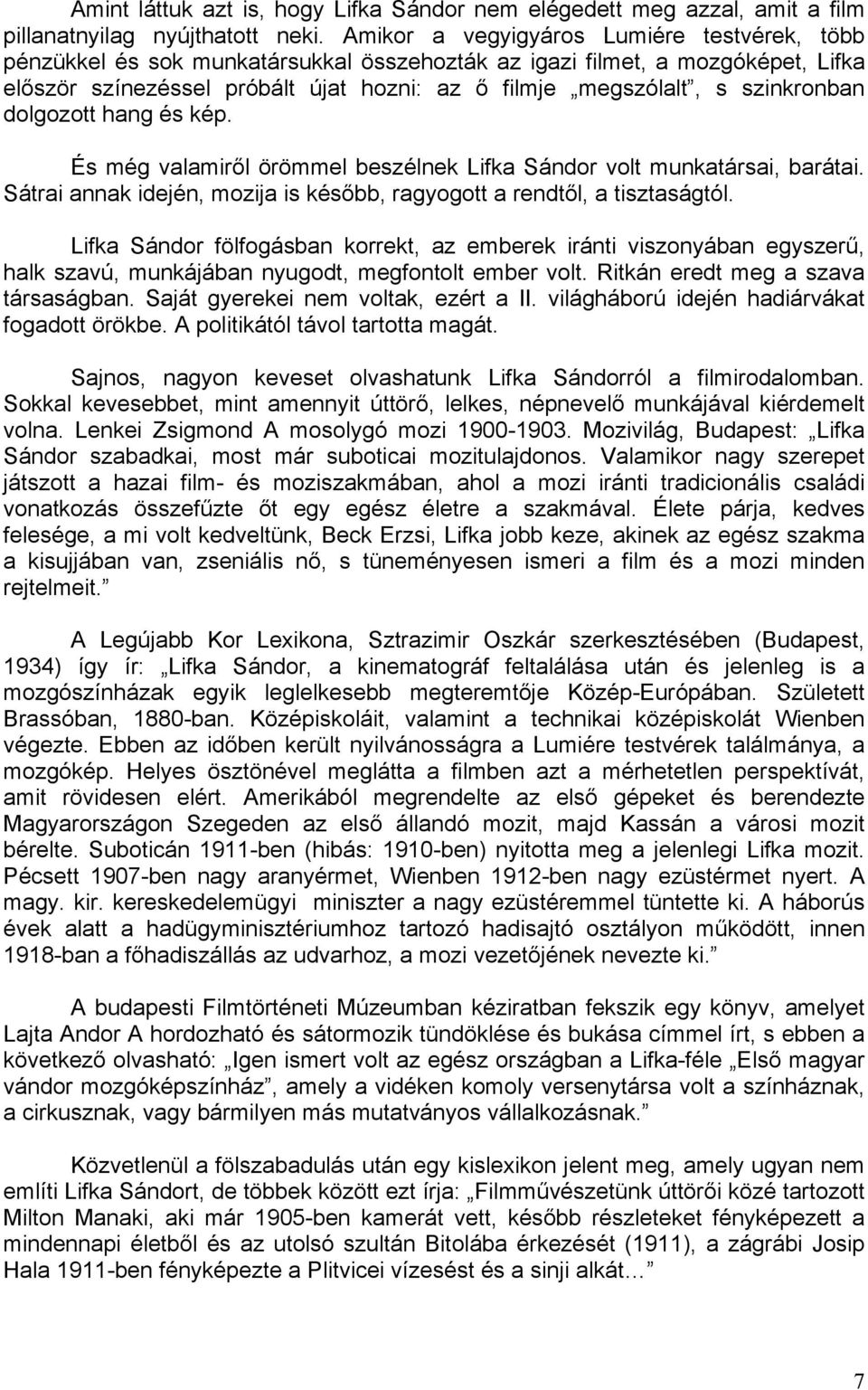 szinkronban dolgozott hang és kép. És még valamiről örömmel beszélnek Lifka Sándor volt munkatársai, barátai. Sátrai annak idején, mozija is később, ragyogott a rendtől, a tisztaságtól.