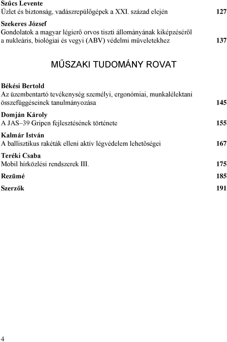 védelmi műveletekhez 137 MŰSZAKI TUDOMÁNY ROVAT Békési Bertold Az üzembentartó tevékenység személyi, ergonómiai, munkalélektani