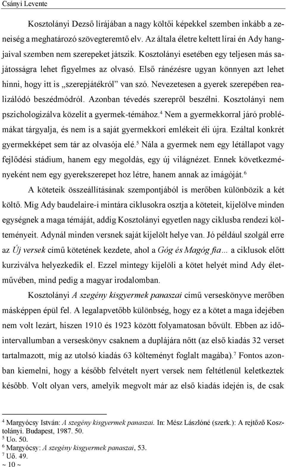 Első ránézésre ugyan könnyen azt lehet hinni, hogy itt is szerepjátékról van szó. Nevezetesen a gyerek szerepében realizálódó beszédmódról. Azonban tévedés szerepről beszélni.