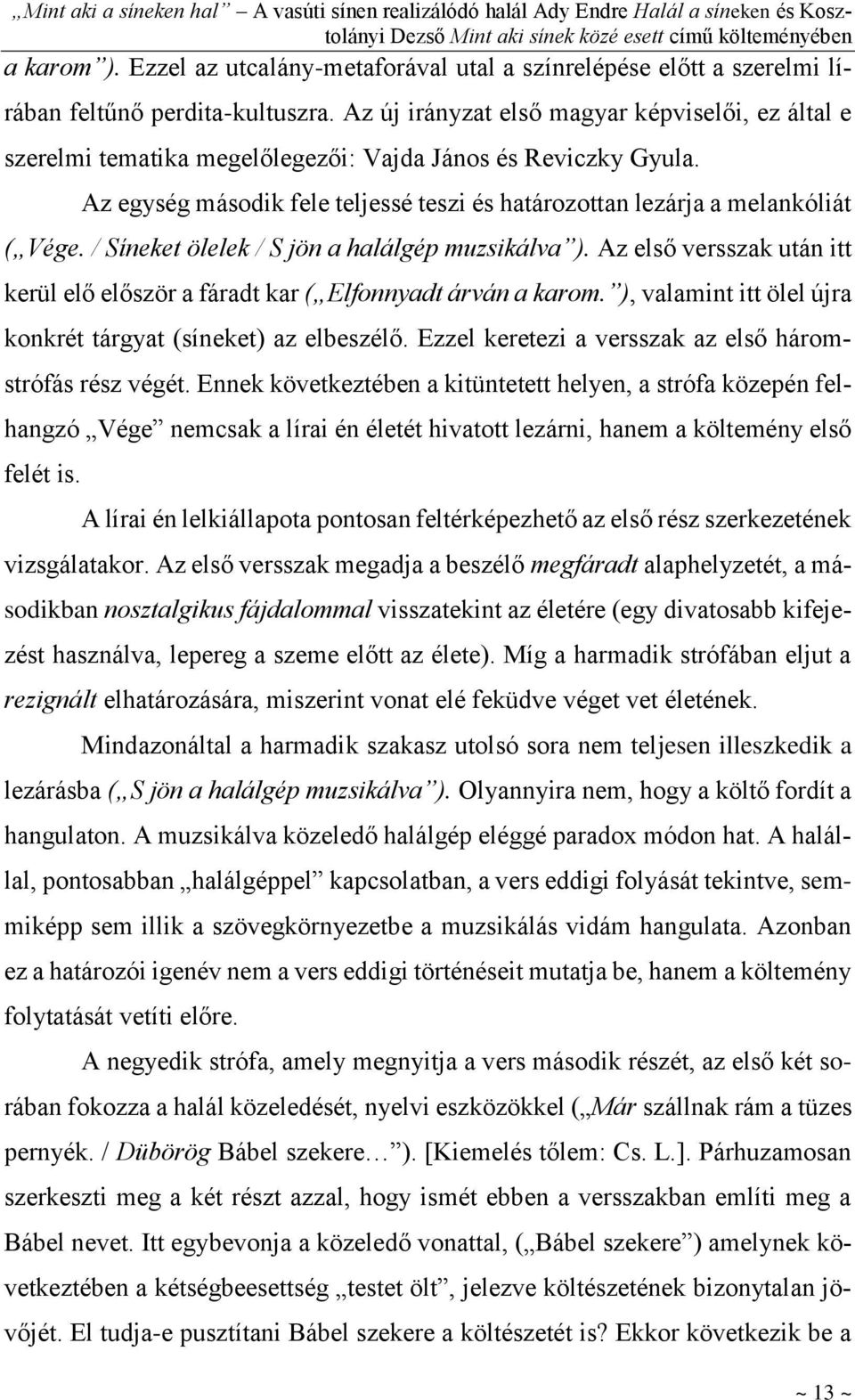 Az új irányzat első magyar képviselői, ez által e szerelmi tematika megelőlegezői: Vajda János és Reviczky Gyula. Az egység második fele teljessé teszi és határozottan lezárja a melankóliát ( Vége.