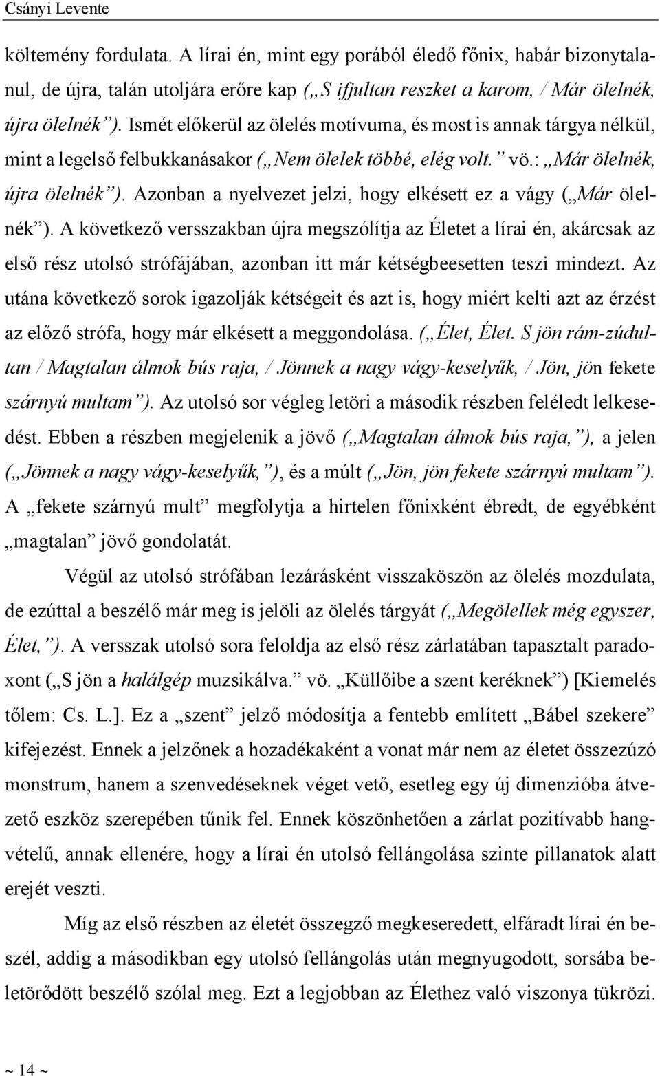 Azonban a nyelvezet jelzi, hogy elkésett ez a vágy ( Már ölelnék ).