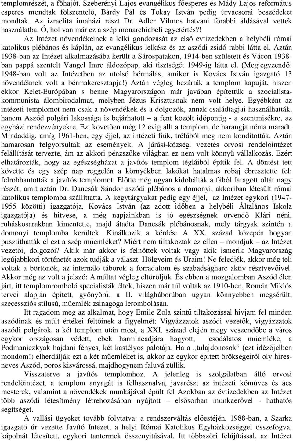 ! Az Intézet növendékeinek a lelki gondozását az első évtizedekben a helybéli római katolikus plébános és káplán, az evangélikus lelkész és az aszódi zsidó rabbi látta el.