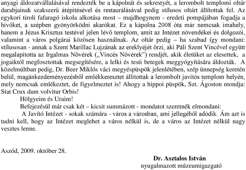 Ez a kápolna 2008 óta már nemcsak imahely, hanem a Jézus Krisztus testével jelen lévő templom, amit az Intézet növendékei és dolgozói, valamint a város polgárai közösen használnak.