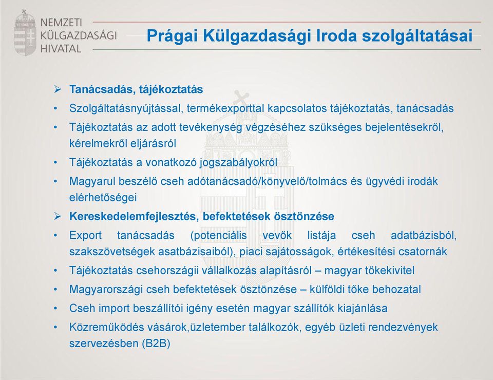 befektetések ösztönzése Export tanácsadás (potenciális vevők listája cseh adatbázisból, szakszövetségek asatbázisaiból), piaci sajátosságok, értékesítési csatornák Tájékoztatás csehországii