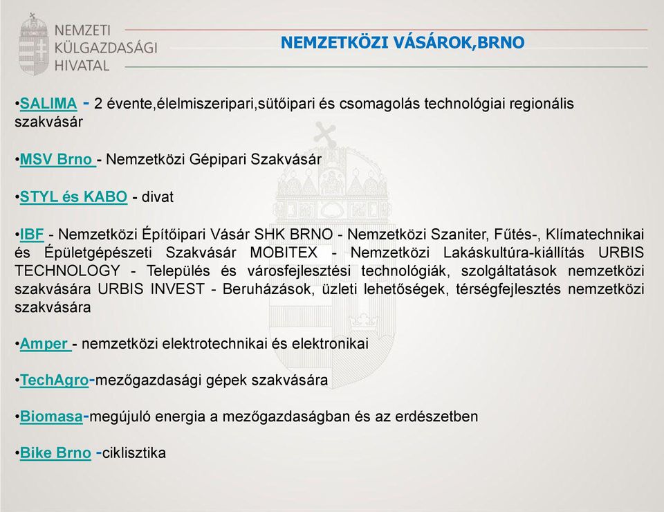 TECHNOLOGY - Település és városfejlesztési technológiák, szolgáltatások nemzetközi szakvására URBIS INVEST - Beruházások, üzleti lehetőségek, térségfejlesztés nemzetközi