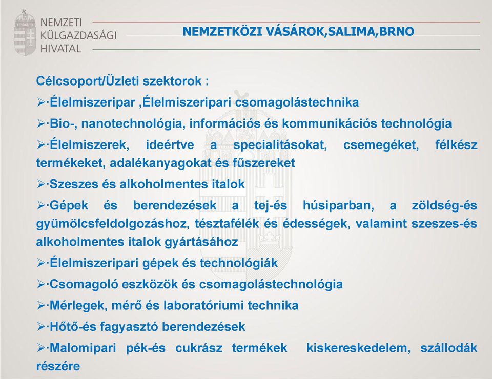 tej-és húsiparban, a zöldség-és gyümölcsfeldolgozáshoz, tésztafélék és édességek, valamint szeszes-és alkoholmentes italok gyártásához Élelmiszeripari gépek és technológiák