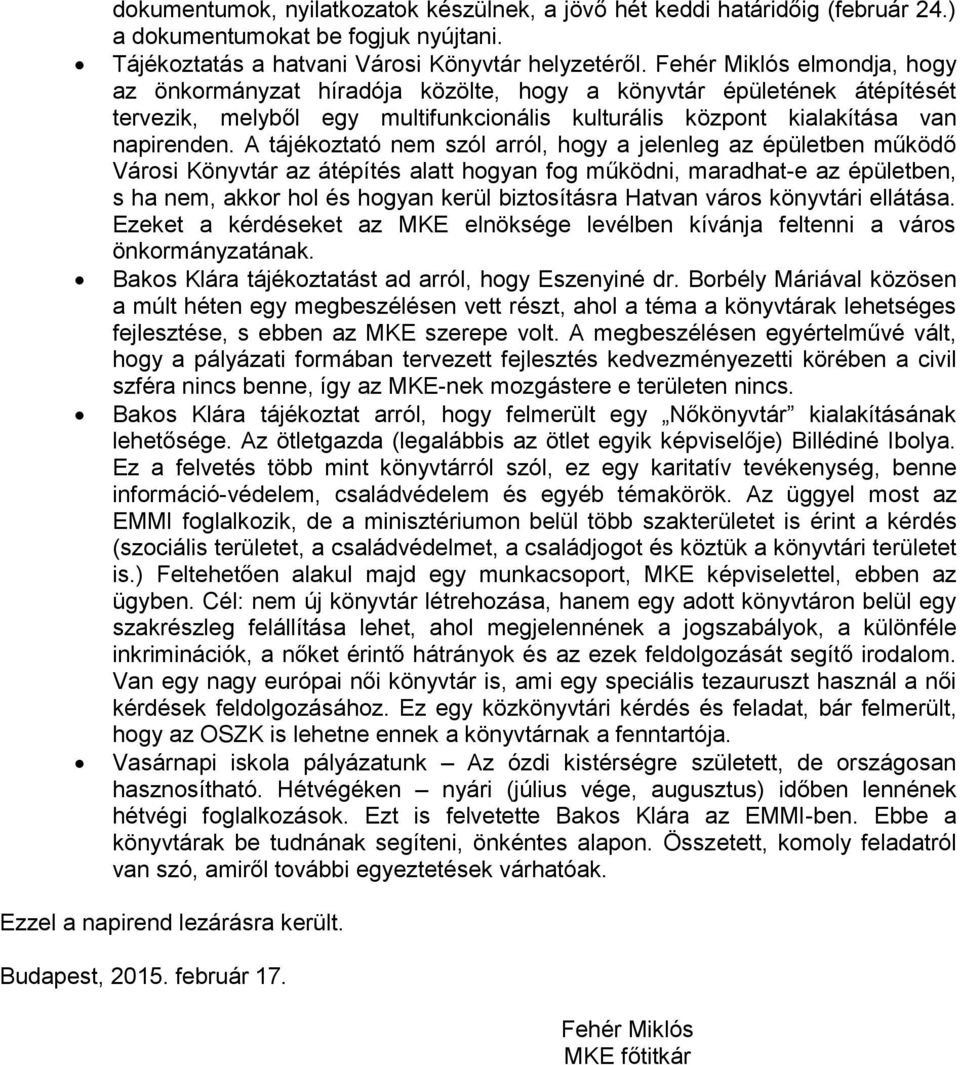 A tájékoztató nem szól arról, hogy a jelenleg az épületben működő Városi Könyvtár az átépítés alatt hogyan fog működni, maradhat-e az épületben, s ha nem, akkor hol és hogyan kerül biztosításra