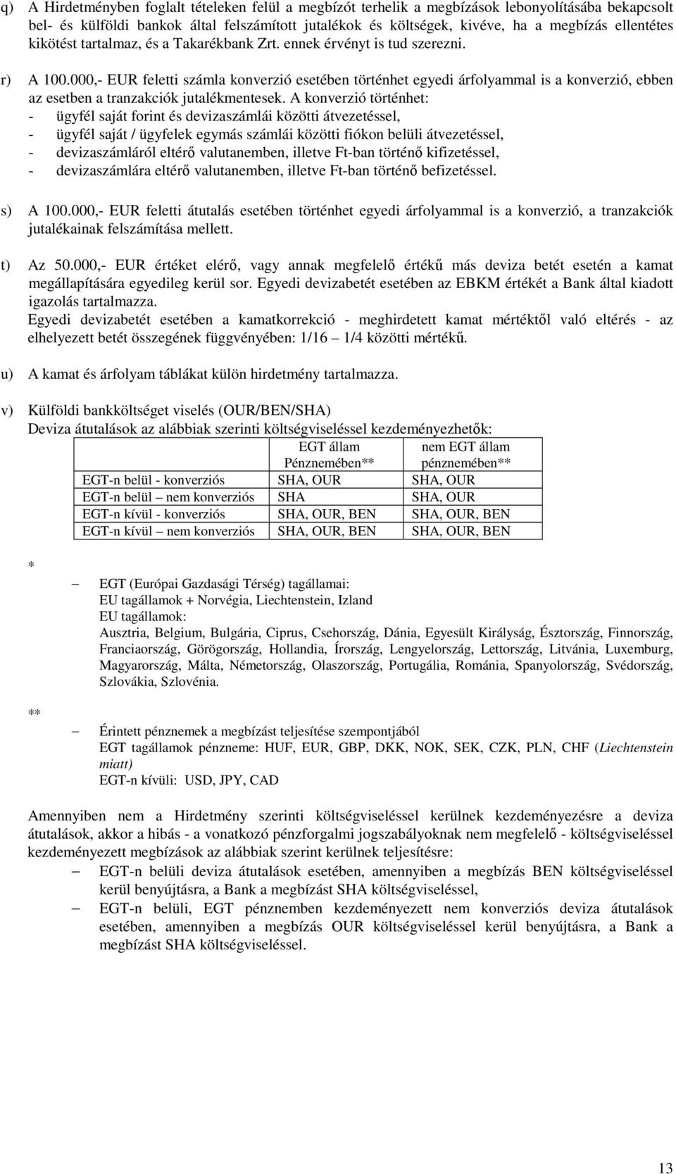 000,- EUR feletti számla konverzió esetében történhet egyedi árfolyammal is a konverzió, ebben az esetben a tranzakciók jutalékmentesek.