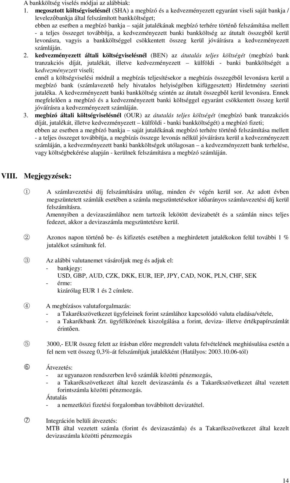 megbízó terhére történő felszámítása mellett - a teljes összeget továbbítja, a kedvezményezett banki bankköltség az átutalt összegből kerül levonásra, vagyis a bankköltséggel csökkentett összeg kerül