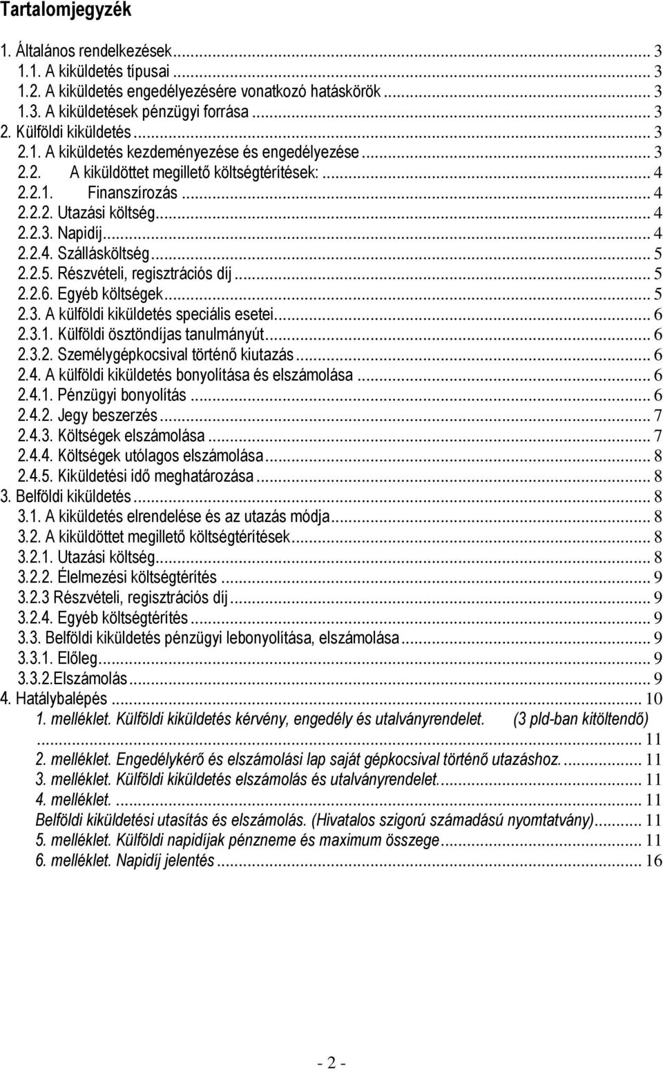 .. 4 2.2.4. Szállásköltség... 5 2.2.5. Részvételi, regisztrációs díj... 5 2.2.6. Egyéb költségek... 5 2.3. A külföldi kiküldetés speciális esetei... 6 2.3.1. Külföldi ösztöndíjas tanulmányút... 6 2.3.2. Személygépkocsival történı kiutazás.