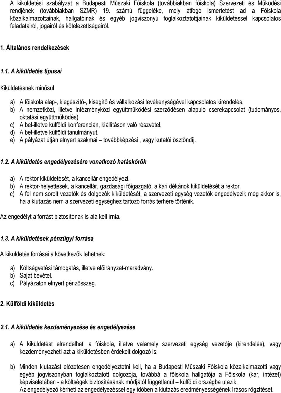 kötelezettségeirıl. 1. Általános rendelkezések 1.1. A kiküldetés típusai Kiküldetésnek minısül a) A fıiskola alap-, kiegészítı-, kisegítı és vállalkozási tevékenységével kapcsolatos kirendelés.