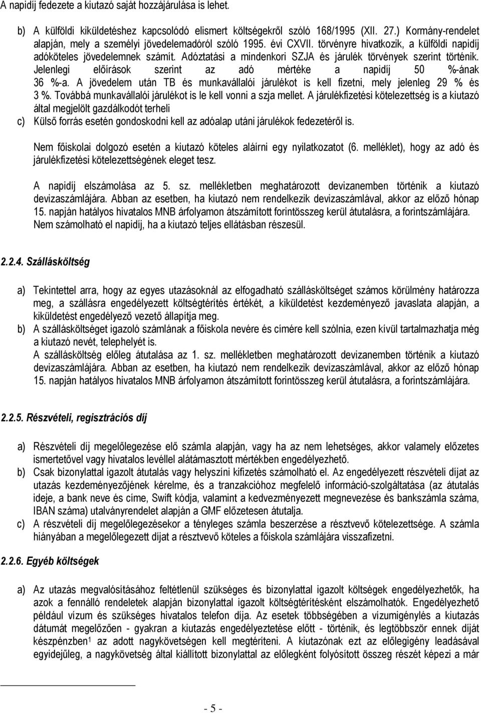 Adóztatási a mindenkori SZJA és járulék törvények szerint történik. Jelenlegi elıírások szerint az adó mértéke a napidíj 50 %-ának 36 %-a.