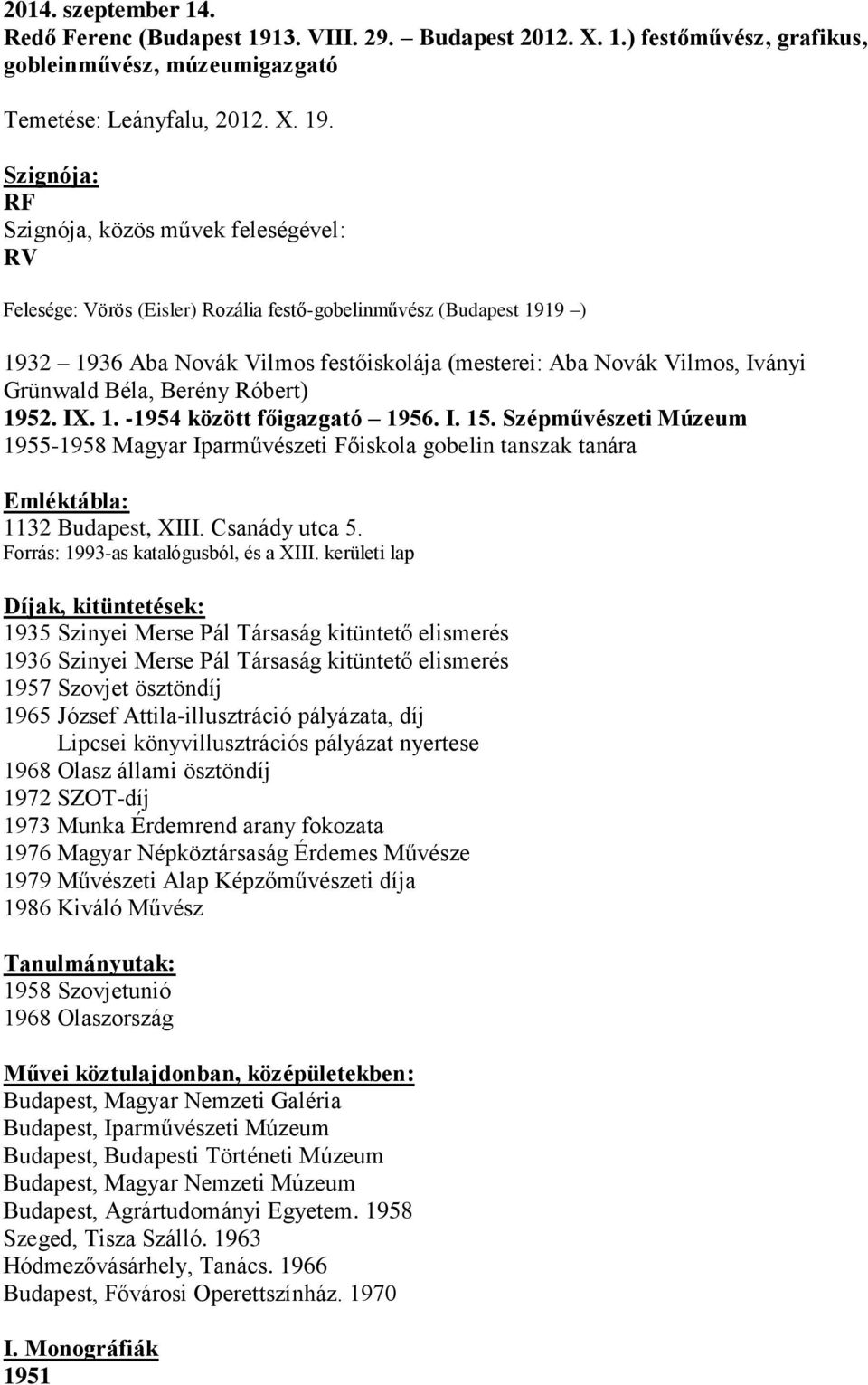 Szignója: RF Szignója, közös művek feleségével: RV Felesége: Vörös (Eisler) Rozália festő-gobelinművész (Budapest 1919 ) 1932 1936 Aba Novák Vilmos festőiskolája (mesterei: Aba Novák Vilmos, Iványi