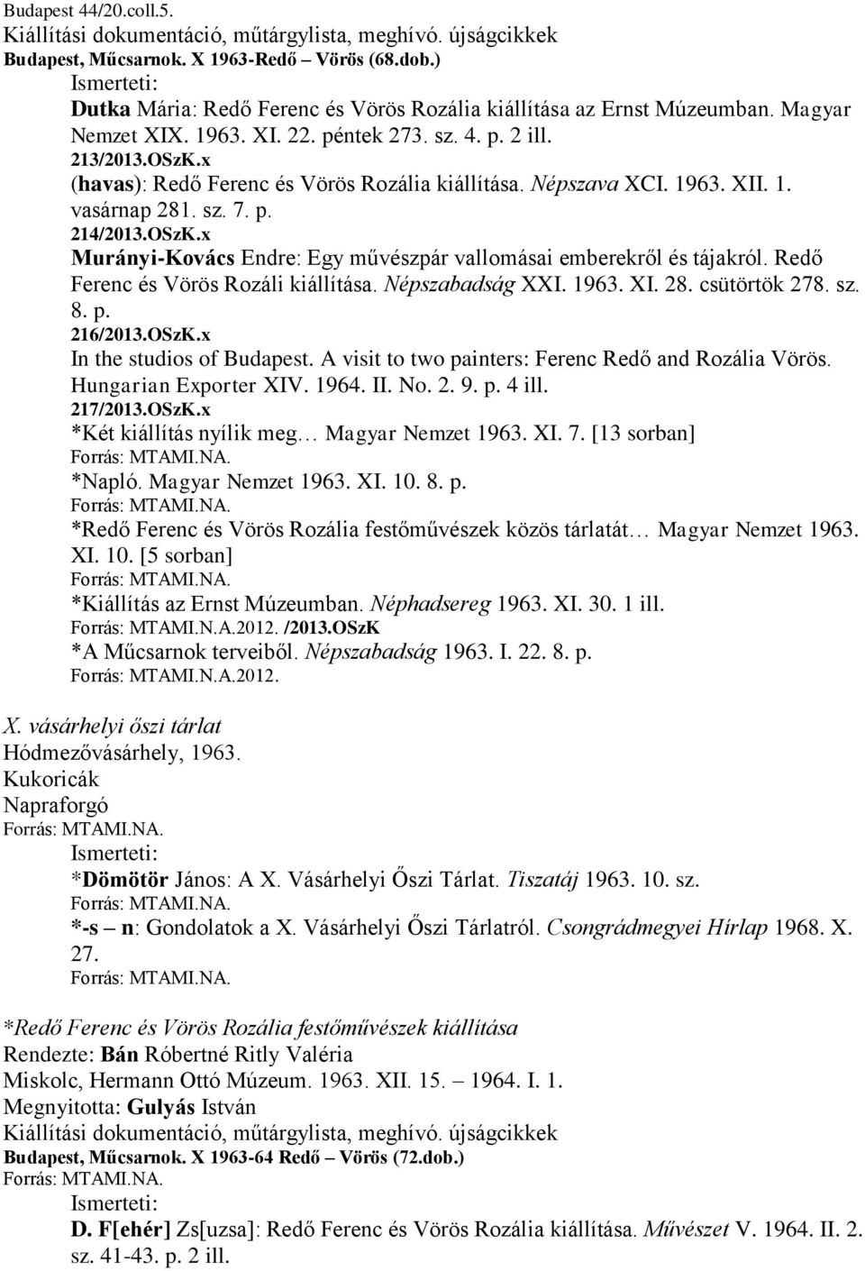 x (havas): Redő Ferenc és Vörös Rozália kiállítása. Népszava XCI. 1963. XII. 1. vasárnap 281. sz. 7. p. 214/2013.OSzK.x Murányi-Kovács Endre: Egy művészpár vallomásai emberekről és tájakról.