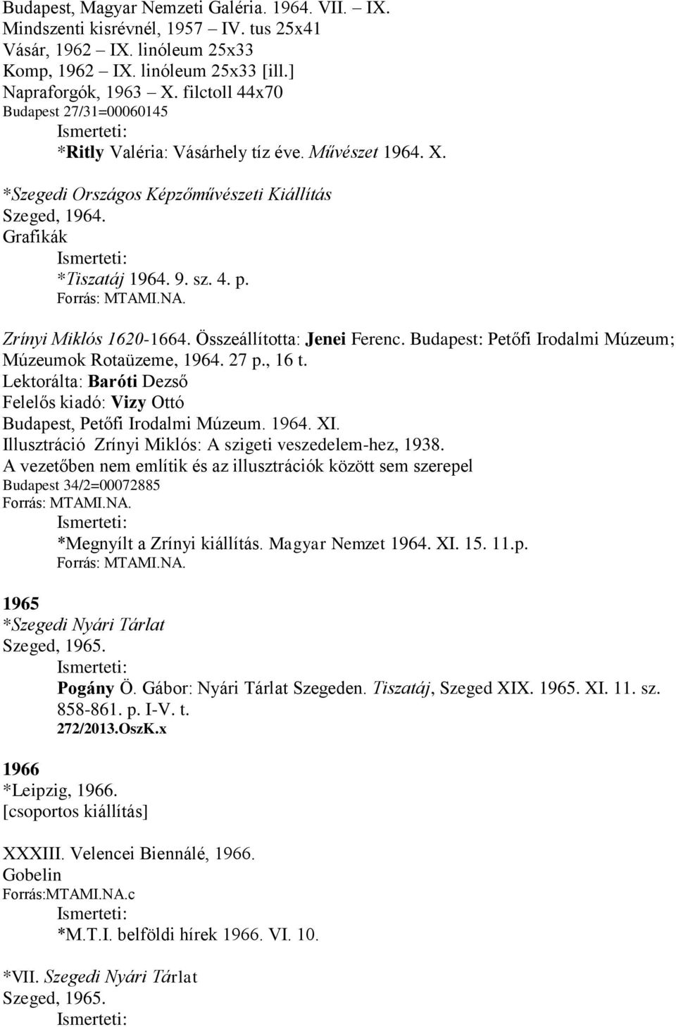 Zrínyi Miklós 1620-1664. Összeállította: Jenei Ferenc. Budapest: Petőfi Irodalmi Múzeum; Múzeumok Rotaüzeme, 1964. 27 p., 16 t.