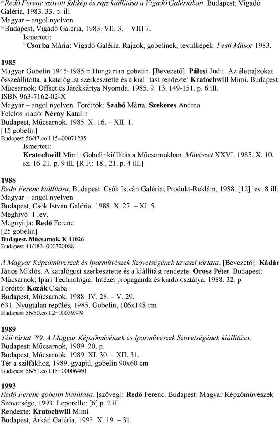 Az életrajzokat összeállította, a katalógust szerkesztette és a kiállítást rendezte: Kratochwill Mimi. Budapest: Műcsarnok; Offset és Játékkártya Nyomda, 1985. 9. 13. 149-151. p. 6 ill.