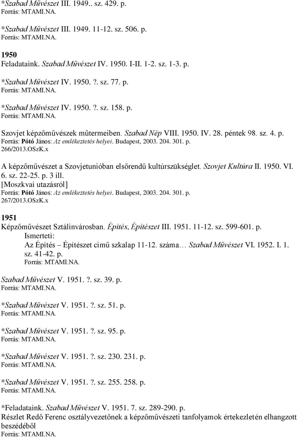 x A képzőművészet a Szovjetunióban elsőrendű kultúrszükséglet. Szovjet Kultúra II. 1950. VI. 6. sz. 22-25. p. 3 ill. [Moszkvai utazásról] Forrás: Pótó János: Az emlékeztetés helyei. Budapest, 2003.