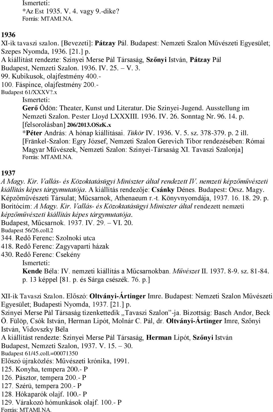 - Budapest 61/XXXV?.x Gerő Ödön: Theater, Kunst und Literatur. Die Szinyei-Jugend. Ausstellung im Nemzeti Szalon. Pester Lloyd LXXXIII. 1936. IV. 26. Sonntag Nr. 96. 14. p. [felsorolásban] 206/2013.