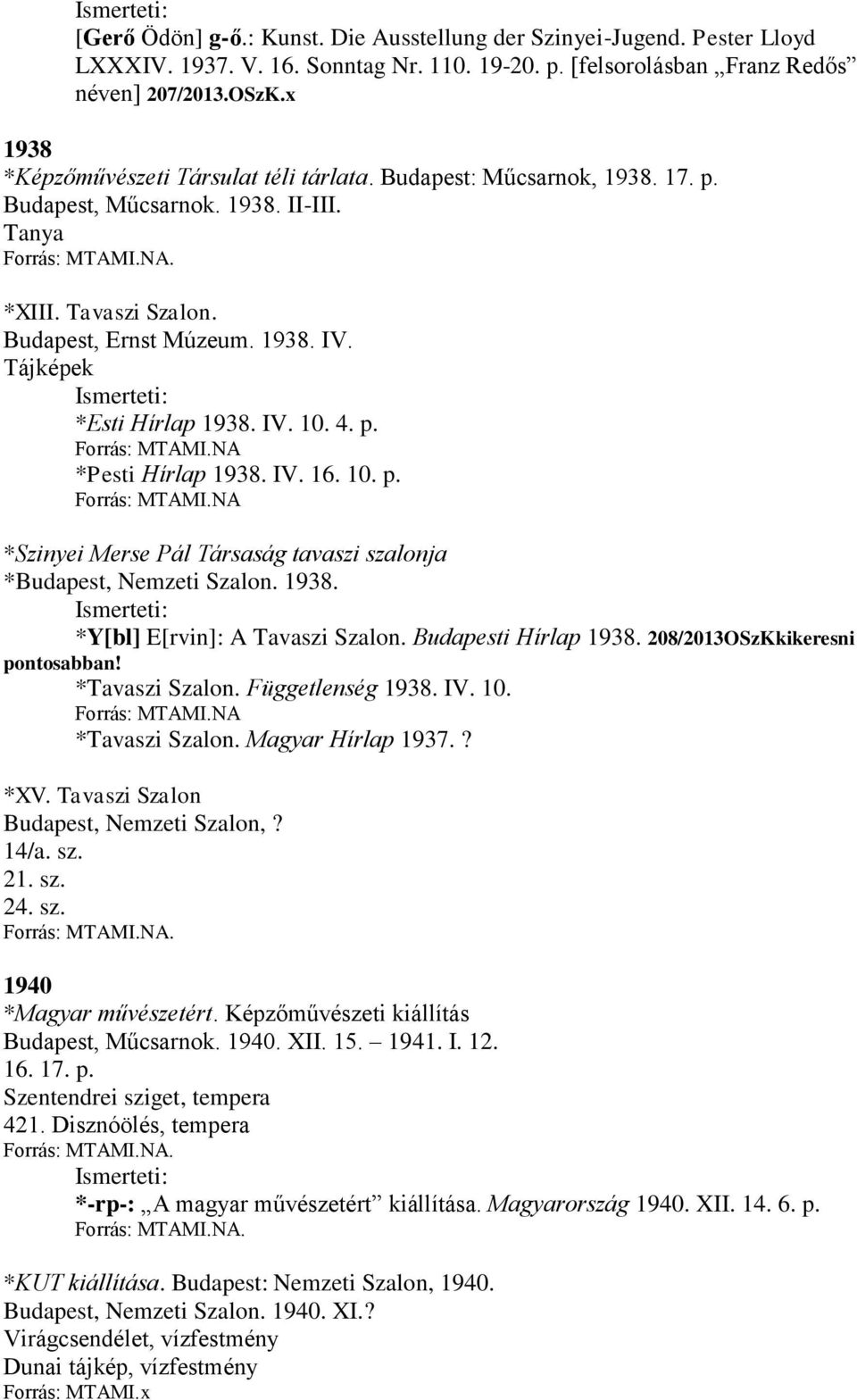 Tájképek *Esti Hírlap 1938. IV. 10. 4. p. Forrás: MTAMI.NA *Pesti Hírlap 1938. IV. 16. 10. p. Forrás: MTAMI.NA *Szinyei Merse Pál Társaság tavaszi szalonja *Budapest, Nemzeti Szalon. 1938. *Y[bl] E[rvin]: A Tavaszi Szalon.