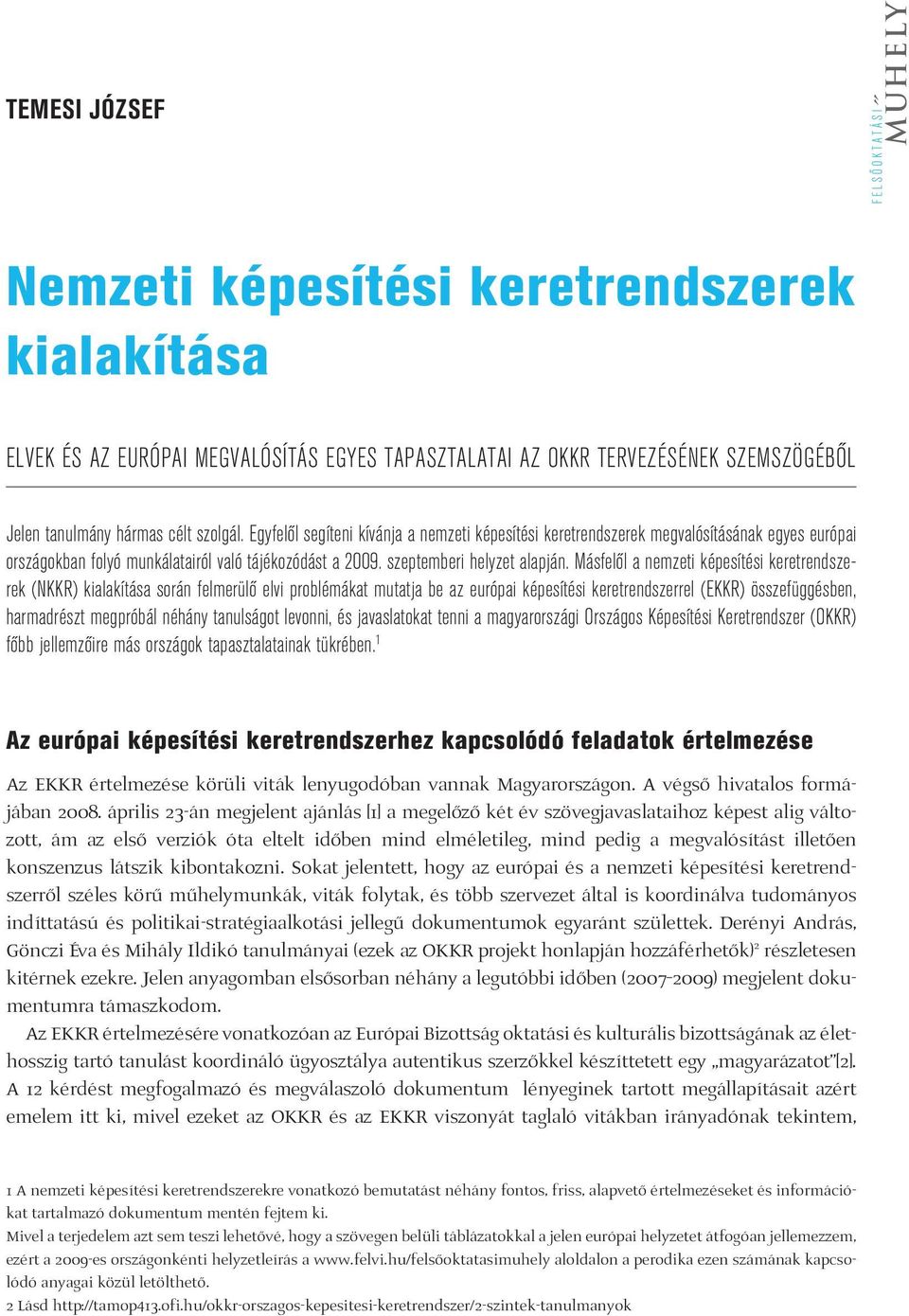 Másfelôl a nemzeti képesítési keretrendszerek (NKKR) kialakítása során felmerülô elvi problémákat mutatja be az európai képesítési keretrendszerrel (EKKR) összefüggésben, harmadrészt megpróbál néhány