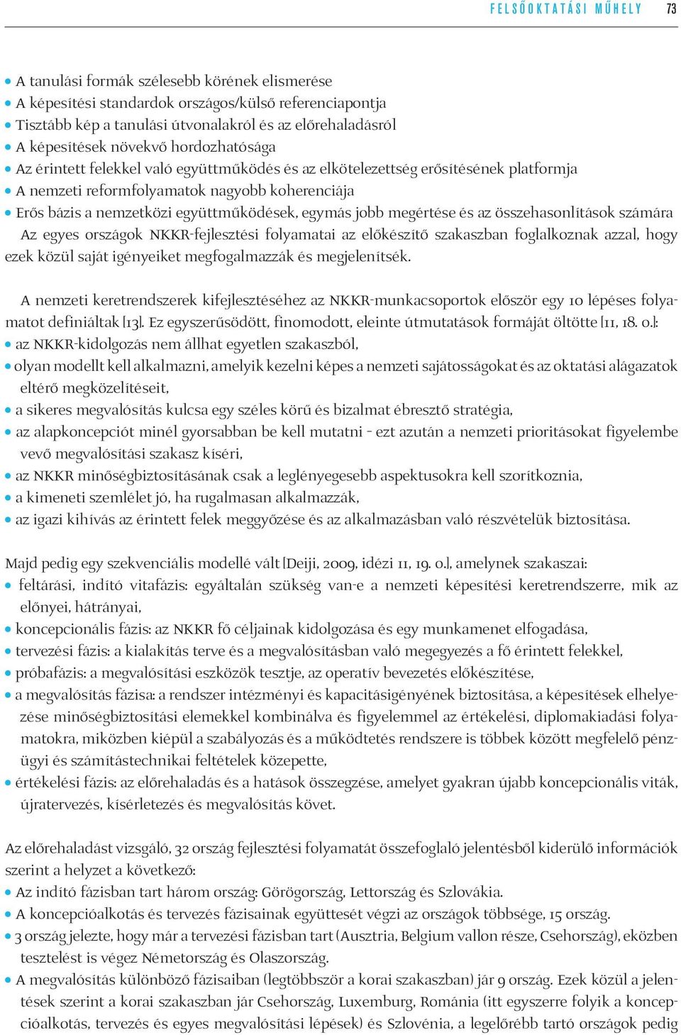 egymás jobb megértése és az összehasonlítások számára Az egyes országok NKKR-fejlesztési folyamatai az előkészítő szakaszban foglalkoznak azzal, hogy ezek közül saját igényeiket megfogalmazzák és