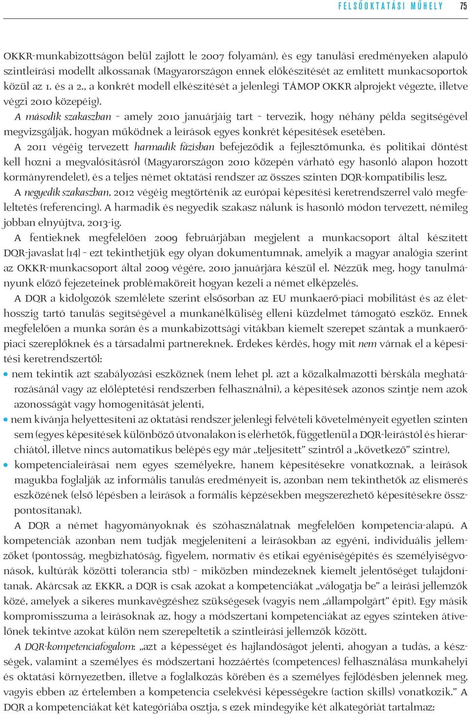 A második szakaszban amely 2010 januárjáig tart tervezik, hogy néhány példa segítségével megvizsgálják, hogyan működnek a leírások egyes konkrét képesítések esetében.