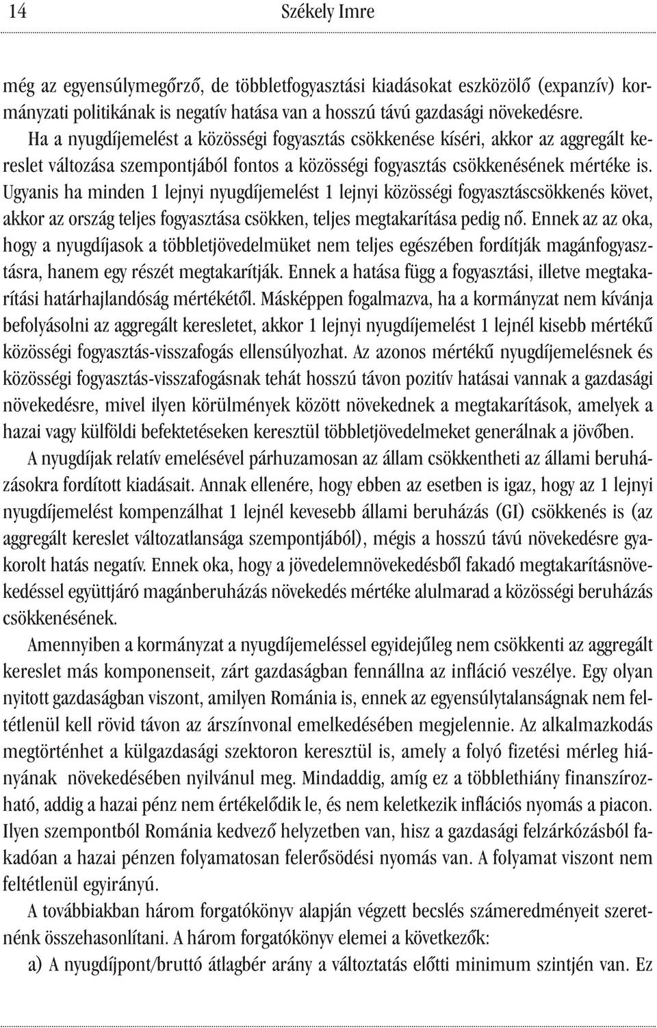 Ugyanis ha minden 1 lejnyi nyugdíjemelést 1 lejnyi közösségi fogyasztáscsökkenés követ, akkor az ország teljes fogyasztása csökken, teljes megtakarítása pedig nő.