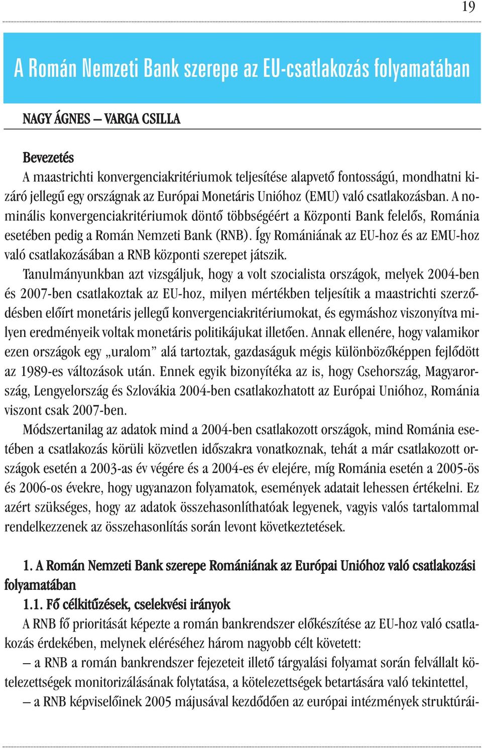 Így Romániának az EU-hoz és az EMU-hoz való csatlakozásában a RNB központi szerepet játszik.