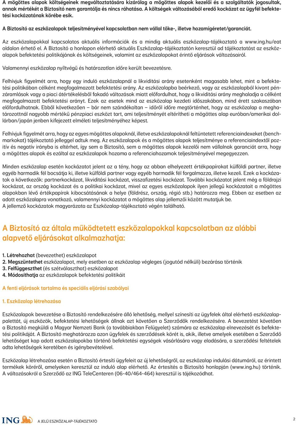 Az eszközalapokkal kapcsolatos aktuális információk és a mindig aktuális eszközalap-tájékoztató a www.ing.hu/eat oldalon érhető el.