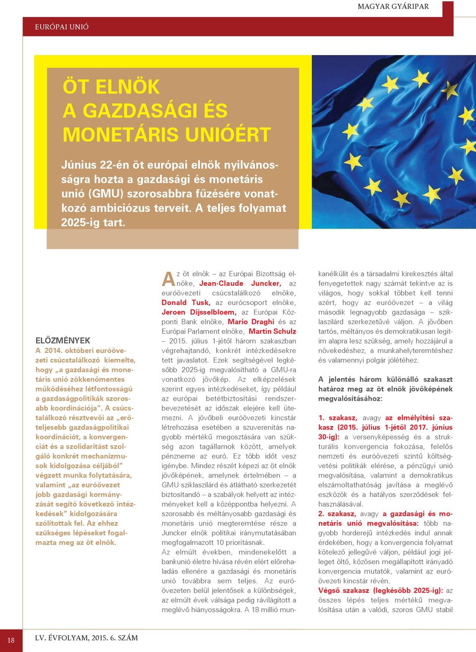 októberi euróövezeti csúcstalálkozó kiemelte, hogy a gazdasági és monetáris unió zökkenõmentes mûködéséhez létfontosságú a gazdaságpolitikák szorosabb koordinációja.