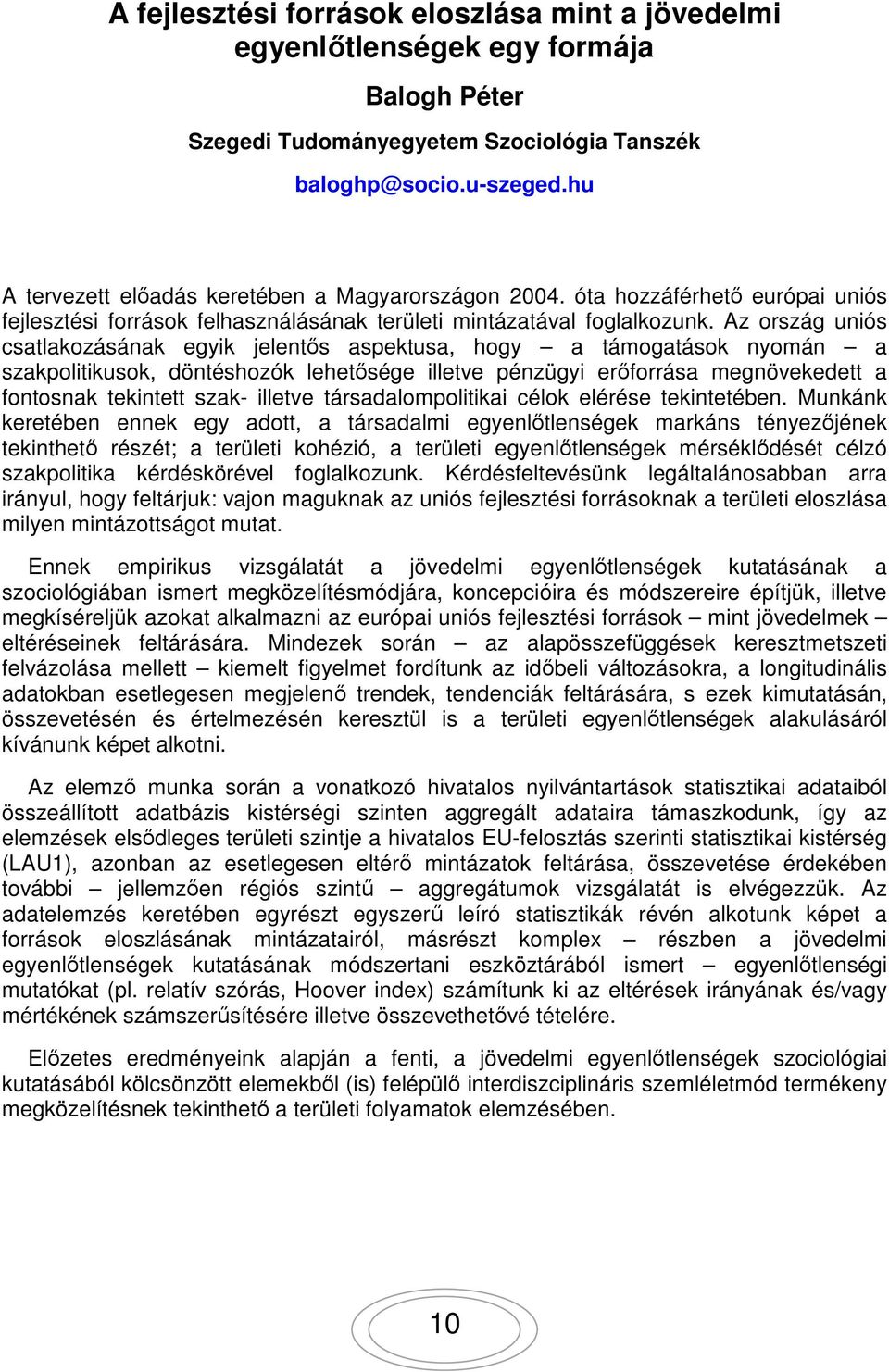 Az ország uniós csatlakozásának egyik jelentős aspektusa, hogy a támogatások nyomán a szakpolitikusok, döntéshozók lehetősége illetve pénzügyi erőforrása megnövekedett a fontosnak tekintett szak-