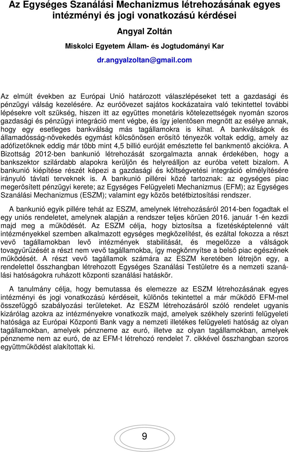 Az euróövezet sajátos kockázataira való tekintettel további lépésekre volt szükség, hiszen itt az együttes monetáris kötelezettségek nyomán szoros gazdasági és pénzügyi integráció ment végbe, és így