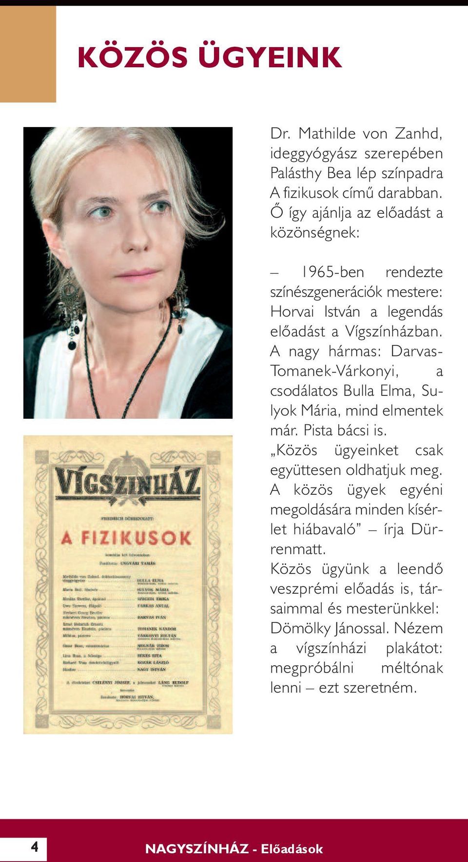 A nagy hármas: Darvas- Tomanek-Várkonyi, a csodálatos Bulla Elma, Sulyok Mária, mind elmentek már. Pista bácsi is. Közös ügyeinket csak együttesen oldhatjuk meg.