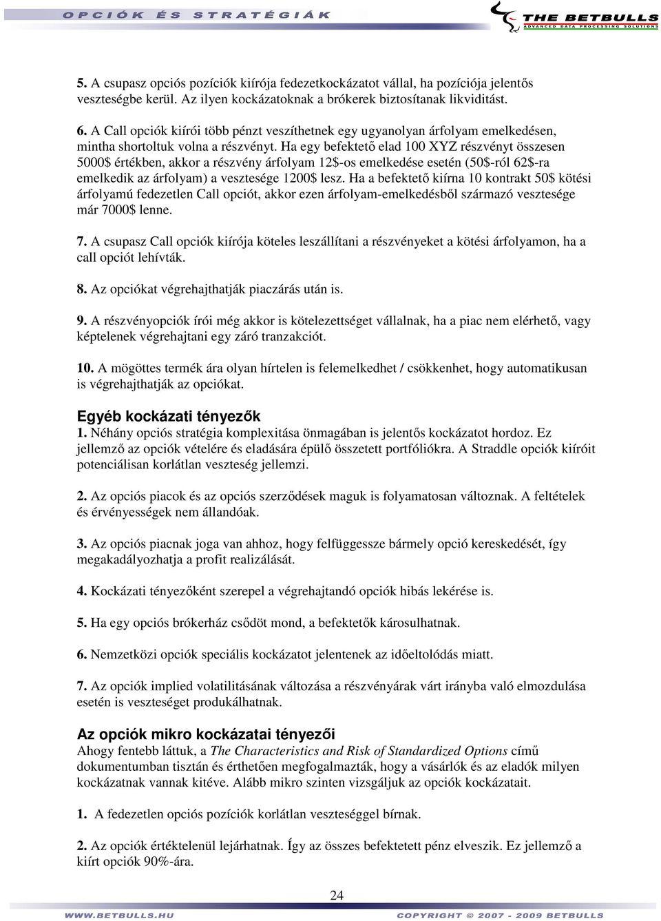 Ha egy befektetı elad 100 XYZ részvényt összesen 5000$ értékben, akkor a részvény árfolyam 12$-os emelkedése esetén (50$-ról 62$-ra emelkedik az árfolyam) a vesztesége 1200$ lesz.