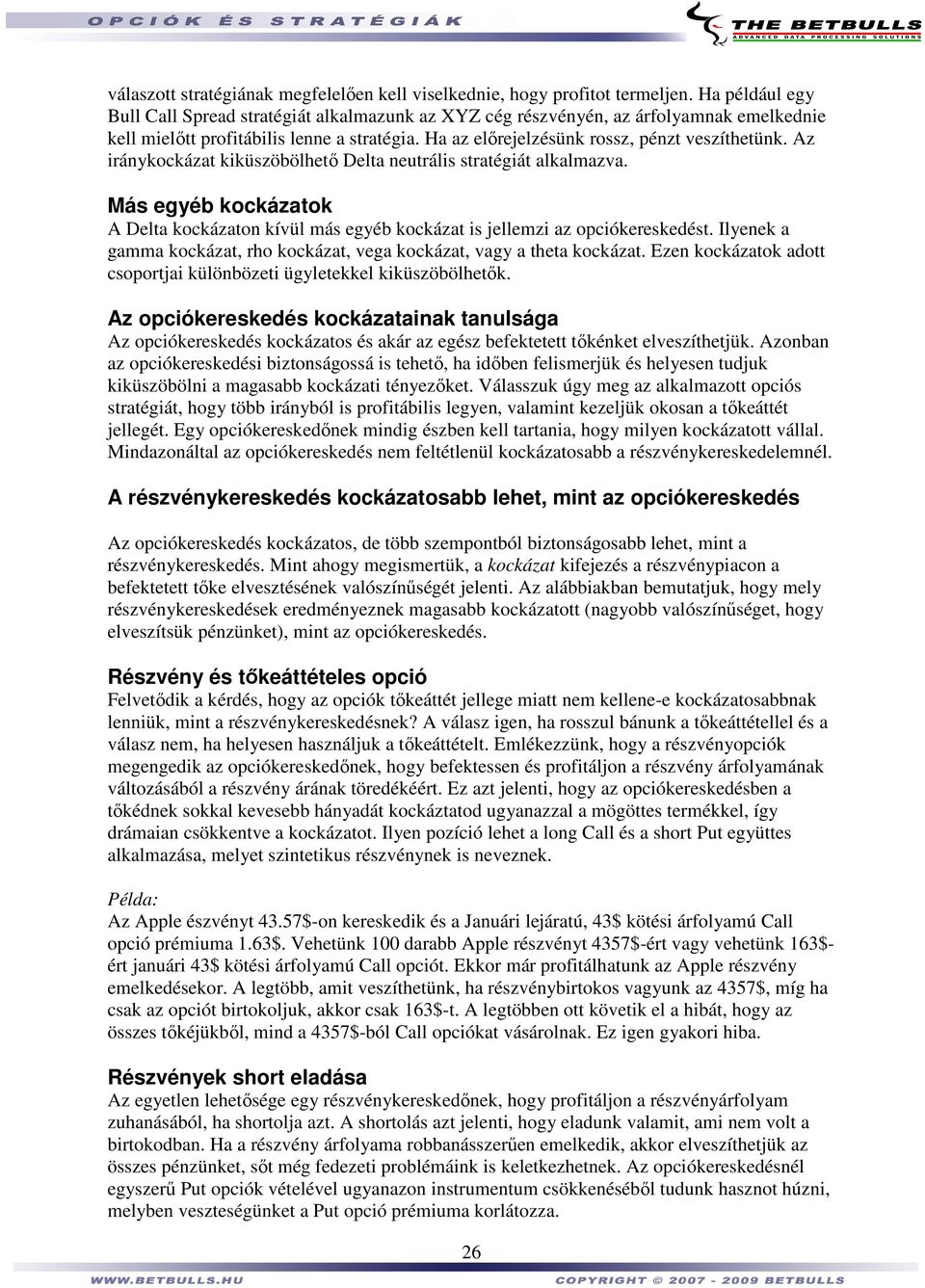 Az iránykockázat kiküszöbölhetı Delta neutrális stratégiát alkalmazva. Más egyéb kockázatok A Delta kockázaton kívül más egyéb kockázat is jellemzi az opciókereskedést.