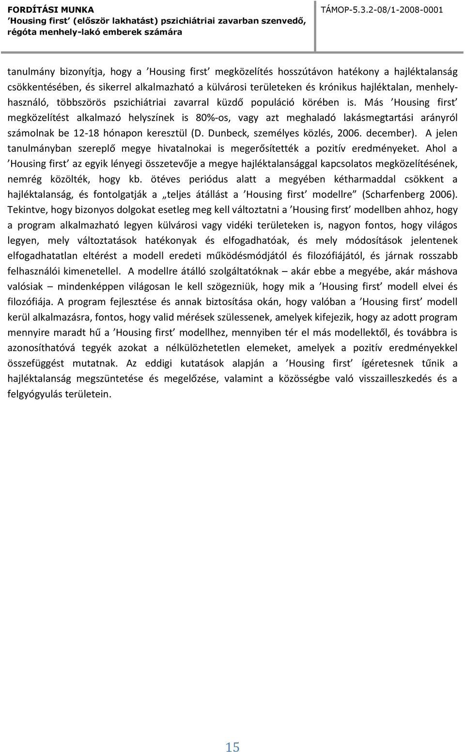 Más Housing first megközelítést alkalmazó helyszínek is 80%-os, vagy azt meghaladó lakásmegtartási arányról számolnak be 12-18 hónapon keresztül (D. Dunbeck, személyes közlés, 2006. december).