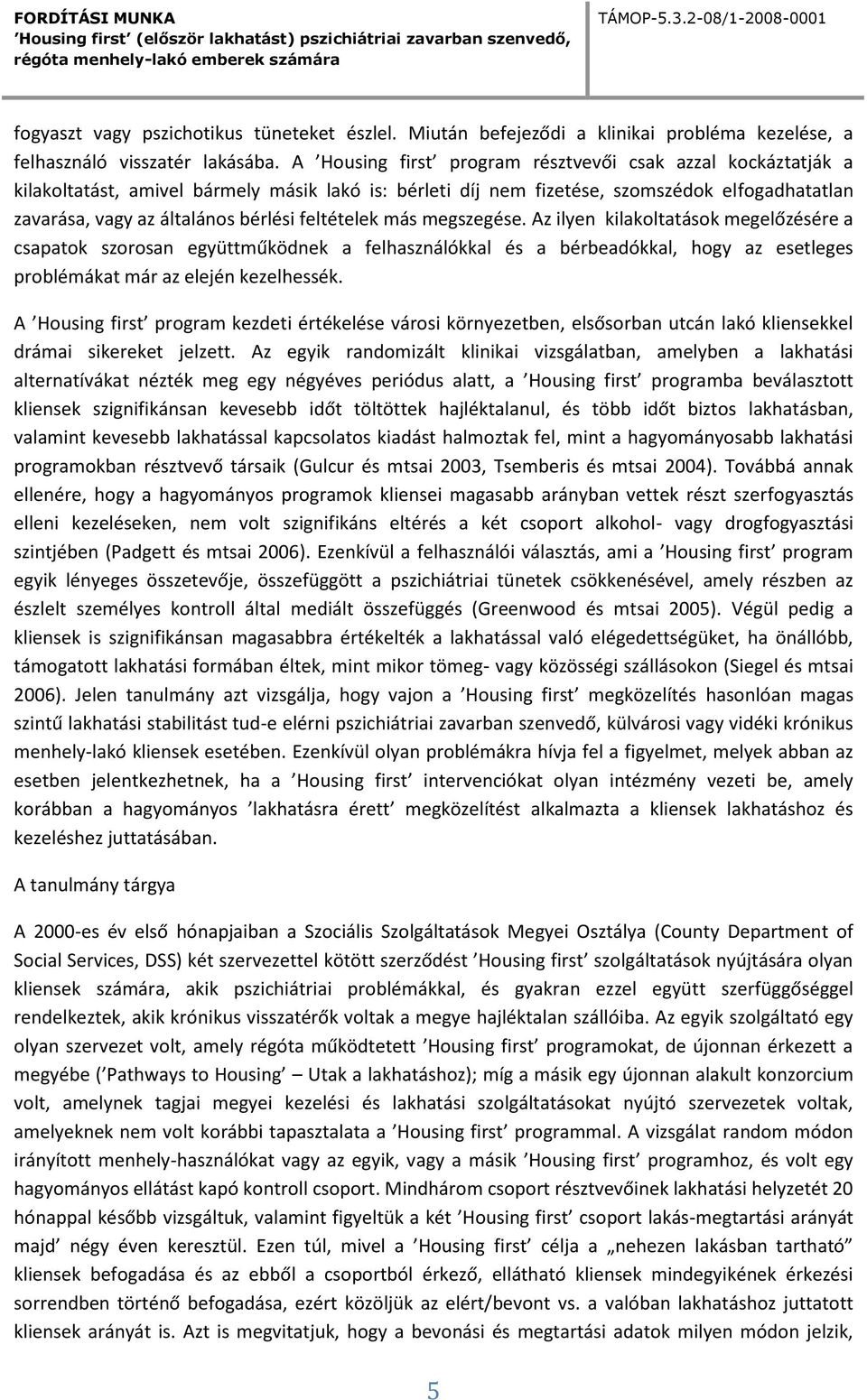 feltételek más megszegése. Az ilyen kilakoltatások megelőzésére a csapatok szorosan együttműködnek a felhasználókkal és a bérbeadókkal, hogy az esetleges problémákat már az elején kezelhessék.