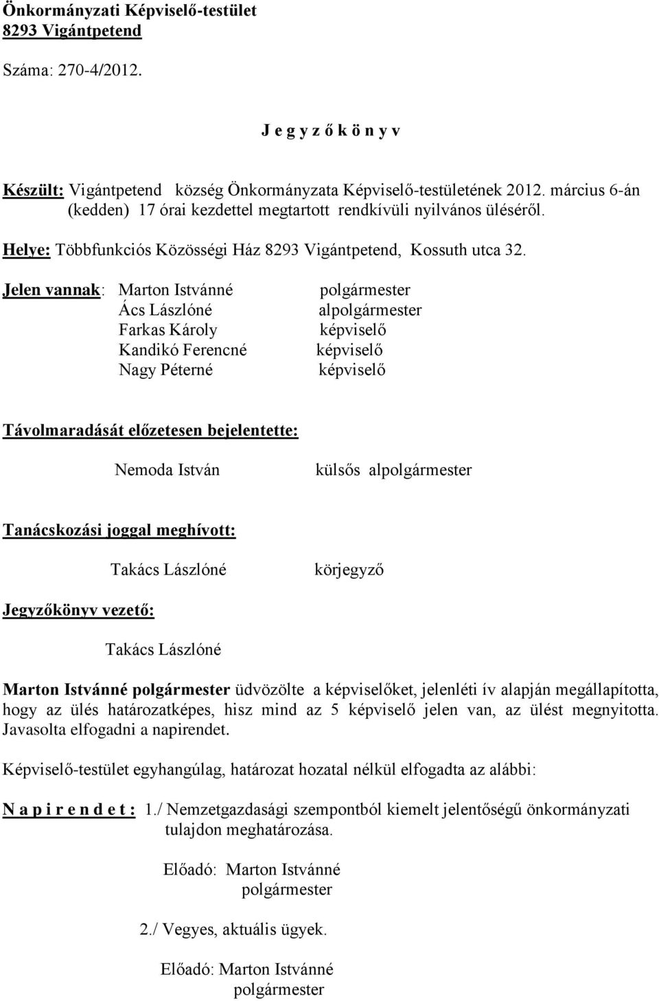 Jelen vannak: Marton Istvánné Ács Lászlóné Farkas Károly Kandikó Ferencné Nagy Péterné al Távolmaradását előzetesen bejelentette: Nemoda István külsős al Tanácskozási joggal meghívott: Jegyzőkönyv