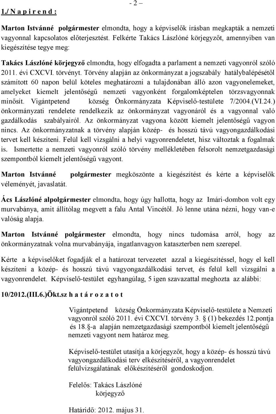 Törvény alapján az önkormányzat a jogszabály hatálybalépésétől számított 60 napon belül köteles meghatározni a tulajdonában álló azon vagyonelemeket, amelyeket kiemelt jelentőségű nemzeti vagyonként