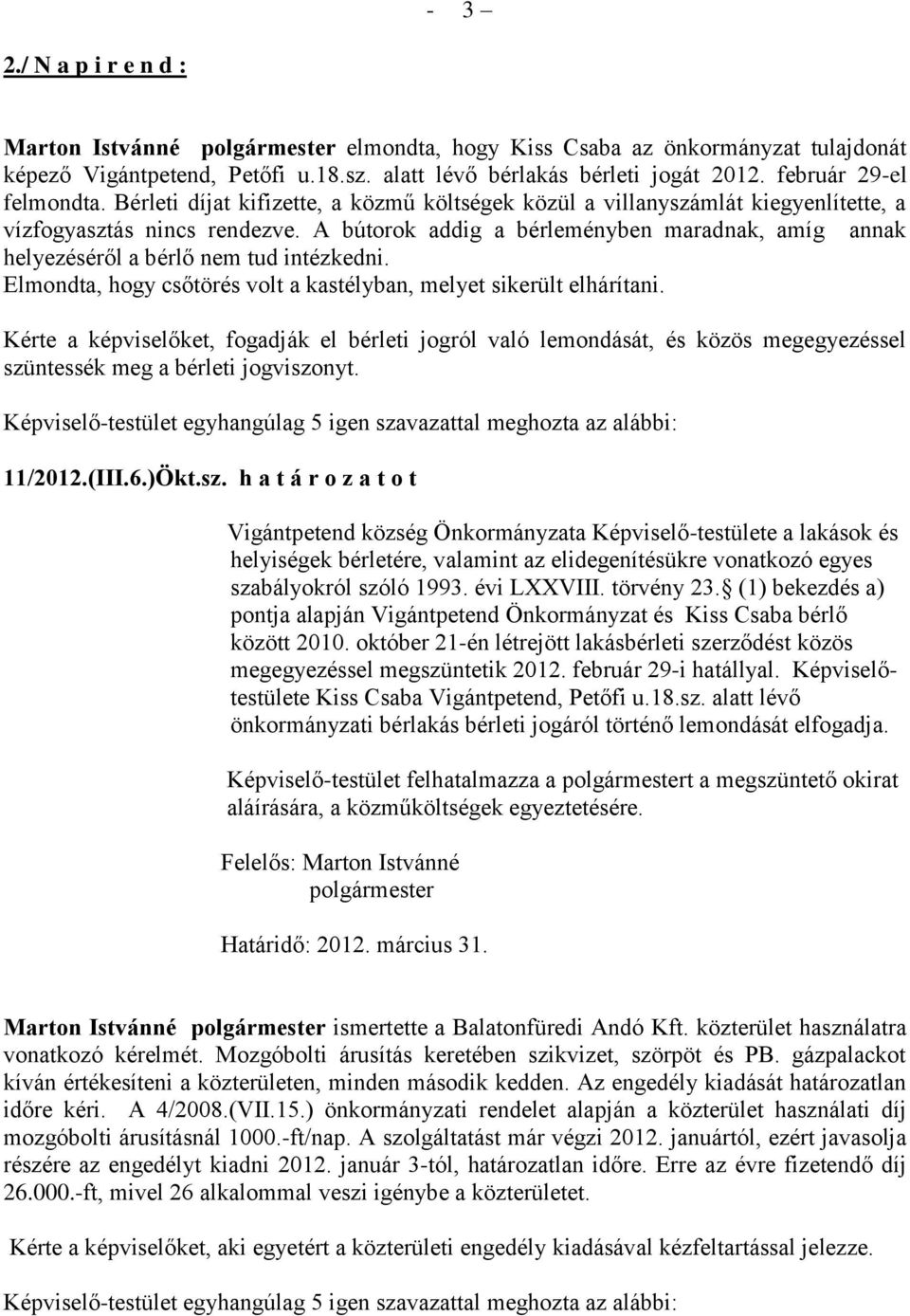 A bútorok addig a bérleményben maradnak, amíg annak helyezéséről a bérlő nem tud intézkedni. Elmondta, hogy csőtörés volt a kastélyban, melyet sikerült elhárítani.