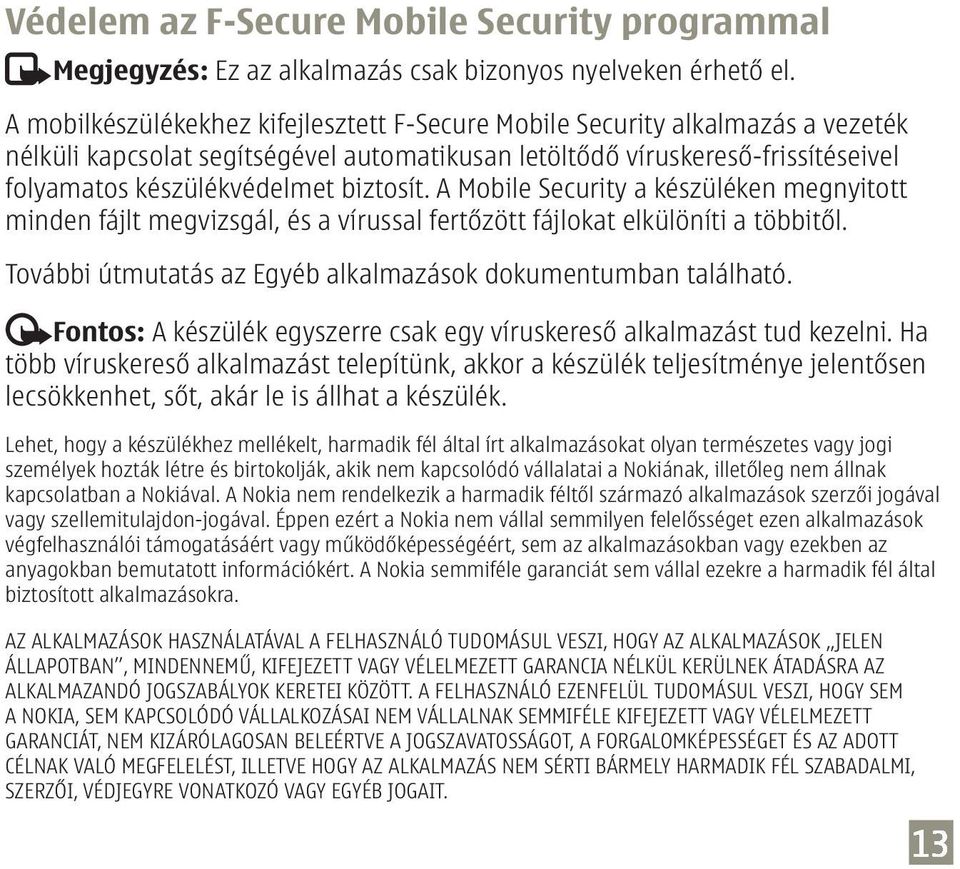 A Mobile Security a készüléken megnyitott minden fájlt megvizsgál, és a vírussal fertőzött fájlokat elkülöníti a többitől. További útmutatás az Egyéb alkalmazások dokumentumban található.