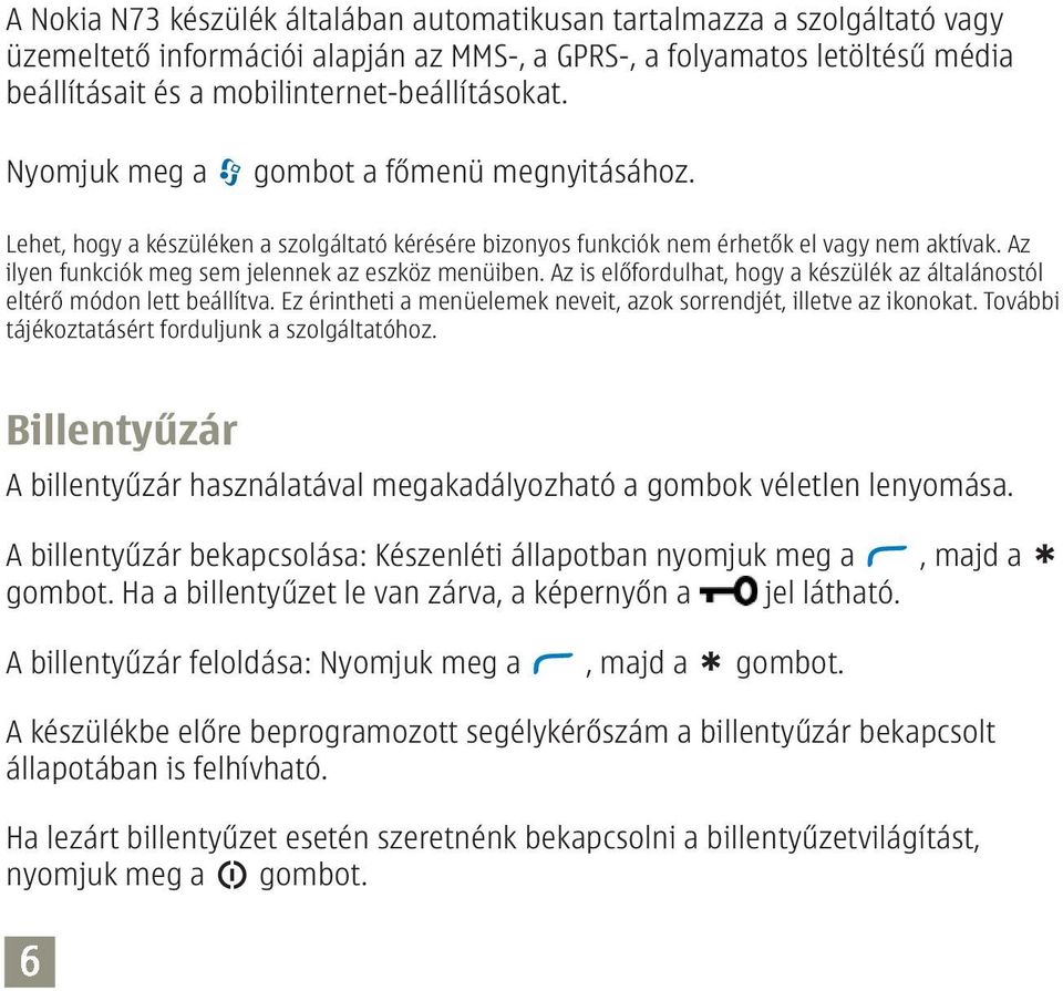 Az is előfordulhat, hogy a készülék az általánostól eltérő módon lett beállítva. Ez érintheti a menüelemek neveit, azok sorrendjét, illetve az ikonokat.