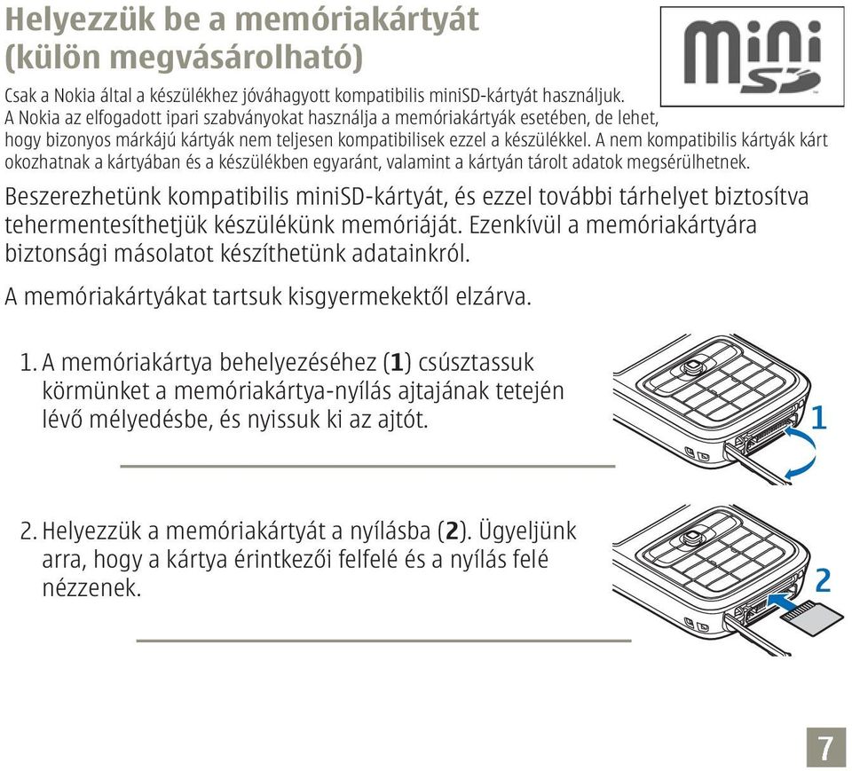 A nem kompatibilis kártyák kárt okozhatnak a kártyában és a készülékben egyaránt, valamint a kártyán tárolt adatok megsérülhetnek.