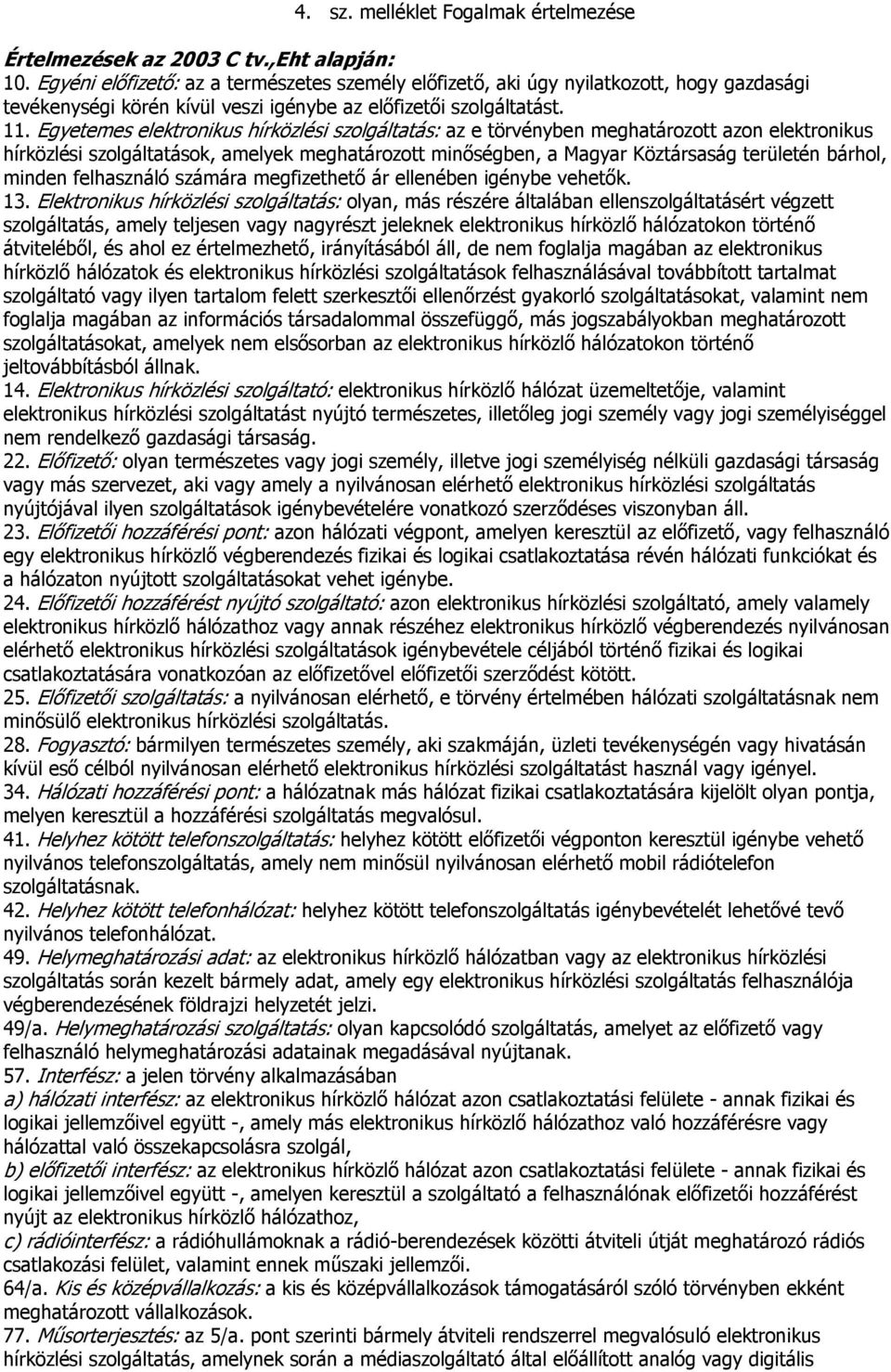 Egyetemes elektronikus hírközlési szolgáltatás: az e törvényben meghatározott azon elektronikus hírközlési szolgáltatások, amelyek meghatározott minőségben, a Magyar Köztársaság területén bárhol,