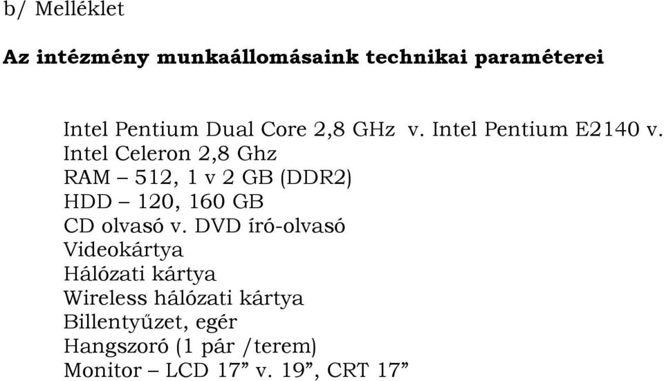 Intel Celeron 2,8 Ghz RAM 512, 1 v 2 GB (DDR2) HDD 120, 160 GB CD olvasó v.