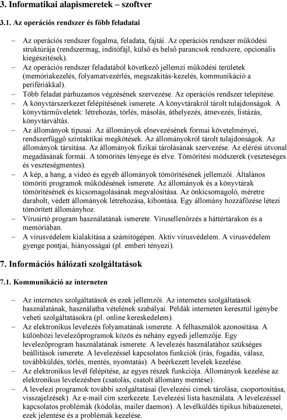 Az operációs rendszer feladatából következő jellemzi működési területek (memóriakezelés, folyamatvezérlés, megszakítás-kezelés, kommunikáció a perifériákkal).