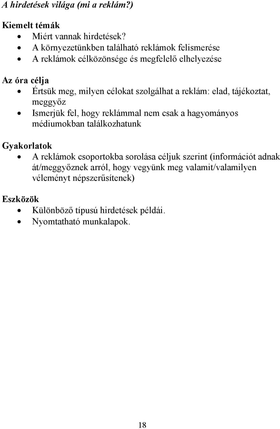 szolgálhat a reklám: elad, tájékoztat, meggyőz Ismerjük fel, hogy reklámmal nem csak a hagyományos médiumokban találkozhatunk Gyakorlatok A