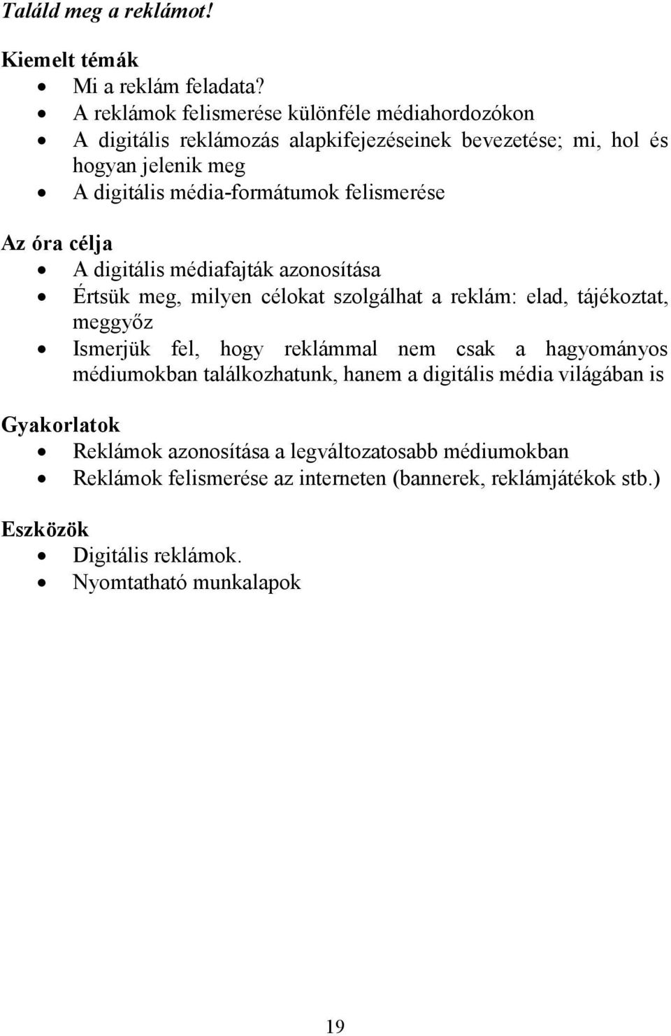 felismerése Az óra célja A digitális médiafajták azonosítása Értsük meg, milyen célokat szolgálhat a reklám: elad, tájékoztat, meggyőz Ismerjük fel, hogy reklámmal