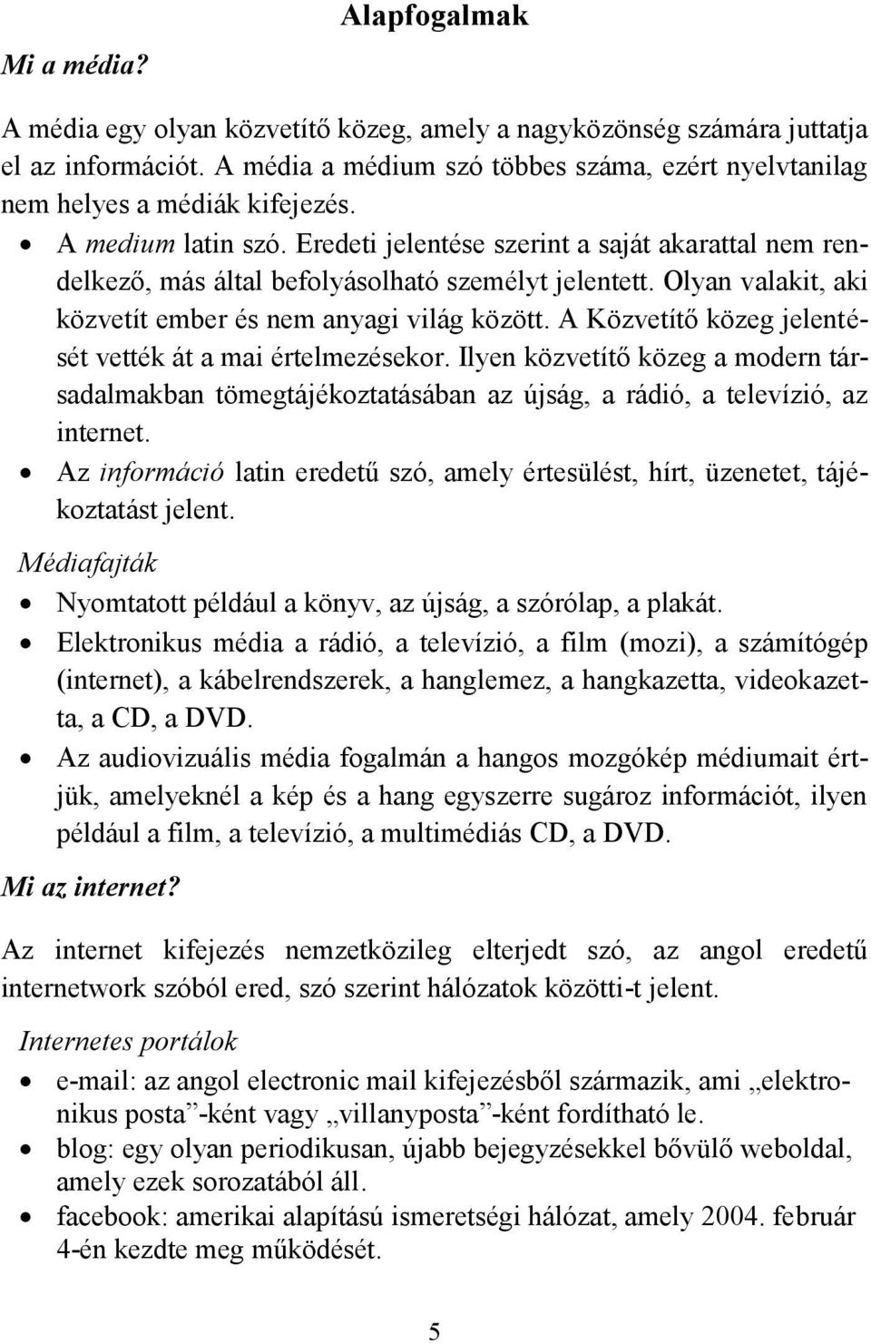 Eredeti jelentése szerint a saját akarattal nem rendelkező, más által befolyásolható személyt jelentett. Olyan valakit, aki közvetít ember és nem anyagi világ között.